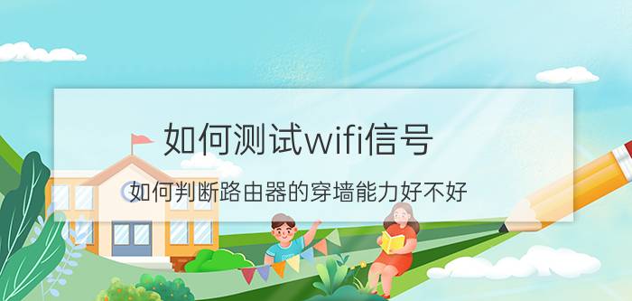 如何测试wifi信号 如何判断路由器的穿墙能力好不好？应该看什么参数？